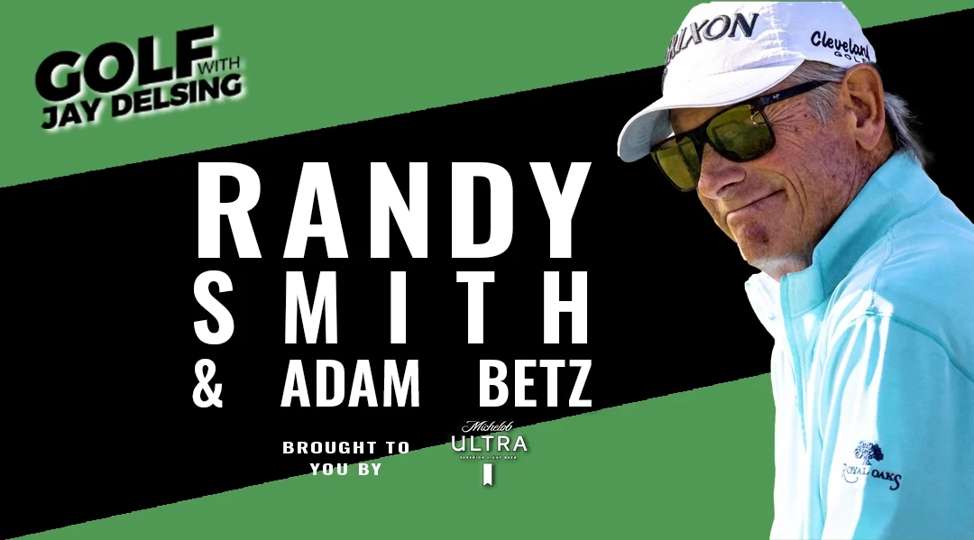 Randy Smith and Adam Betz – Golf with Jay Delsing